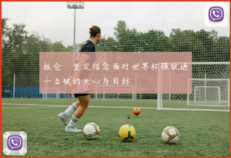 板仓滉坚定信念面对世界杯强敌逐一击破的决心与目标