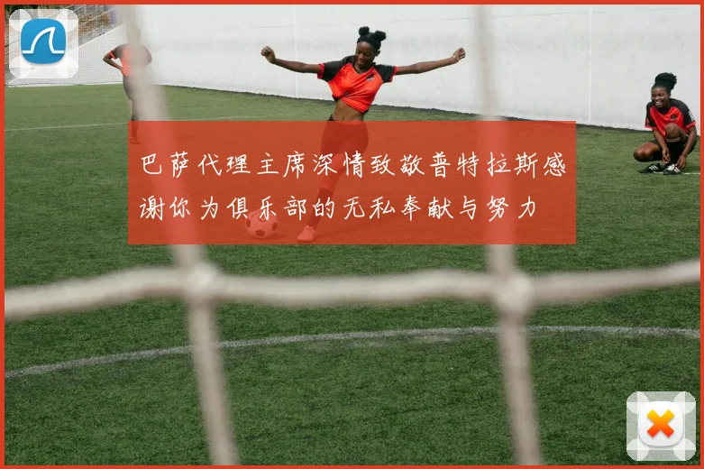 巴萨代理主席深情致敬普特拉斯感谢你为俱乐部的无私奉献与努力