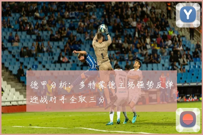 德甲分析：多特蒙德主场强势反弹迎战对手全取三分