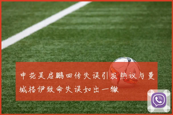 申花吴启鹏回传失误引发热议与曼城格伊致命失误如出一辙